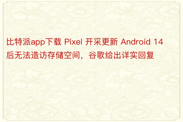 比特派app下载 Pixel 开采更新 Android 14 后无法造访存储空间，谷歌给出详实回复